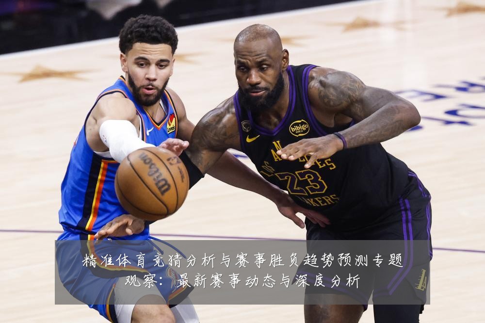 精准体育竞猜分析与赛事胜负趋势预测专题观察：最新赛事动态与深度分析