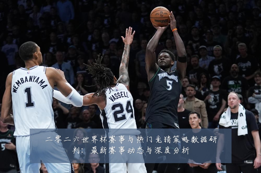 二零二六世界杯赛事与热门竞猜策略数据研判:最新赛事动态与深度分析